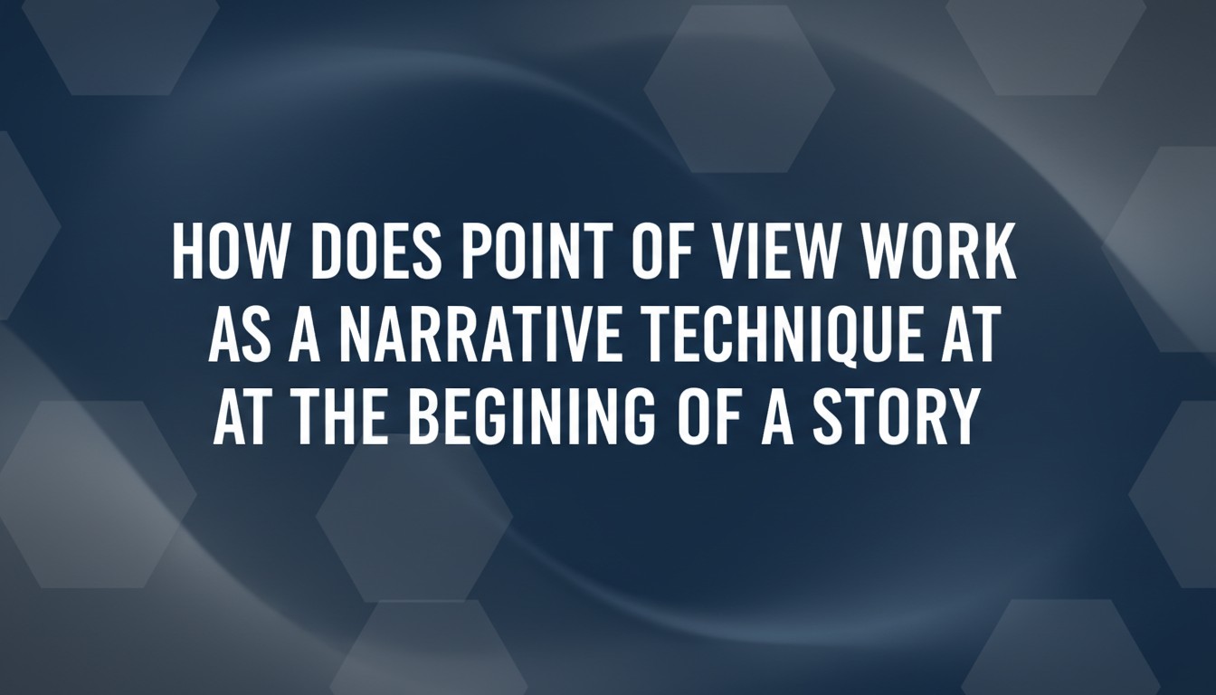 How Does Point Of View Work As A Narrative Technique At The Beginning Of A Story