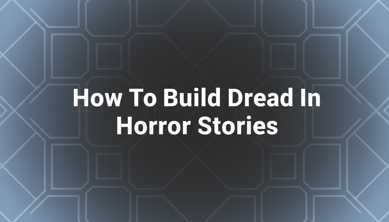 How To Build Dread In Horror Stories
