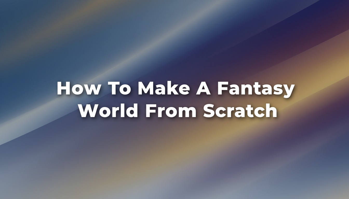 How To Make A Fantasy World From Scratch