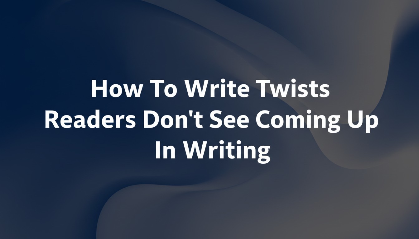 How To Write Twists Readers Don’t See Coming Up In Writing