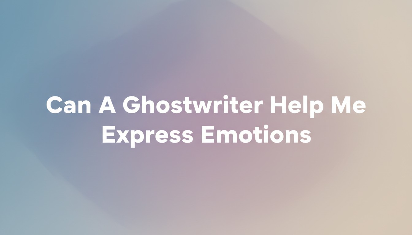 Can A Ghostwriter Help Me Express Emotions