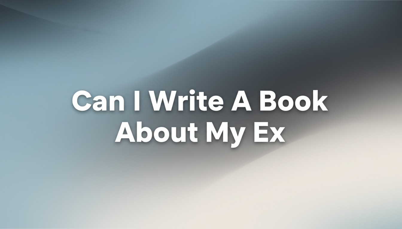 Can I Write A Book About My Ex