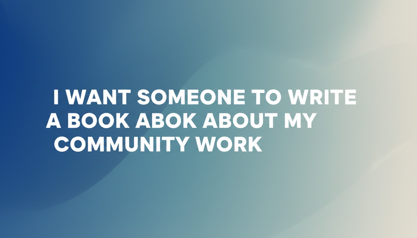 I Want Someone To Write A Book About My Community Work