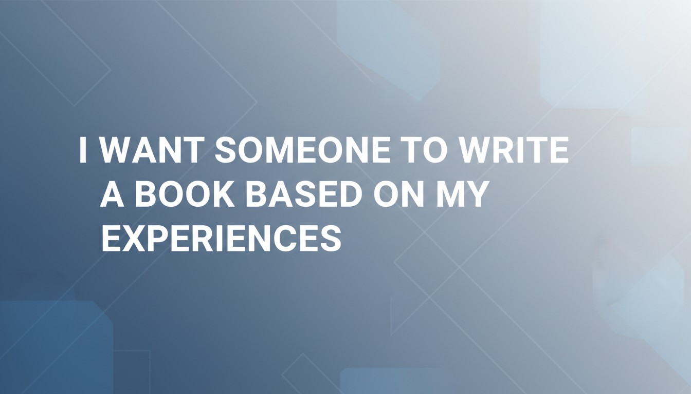 I Want Someone To Write A Book Based On My Experiences
