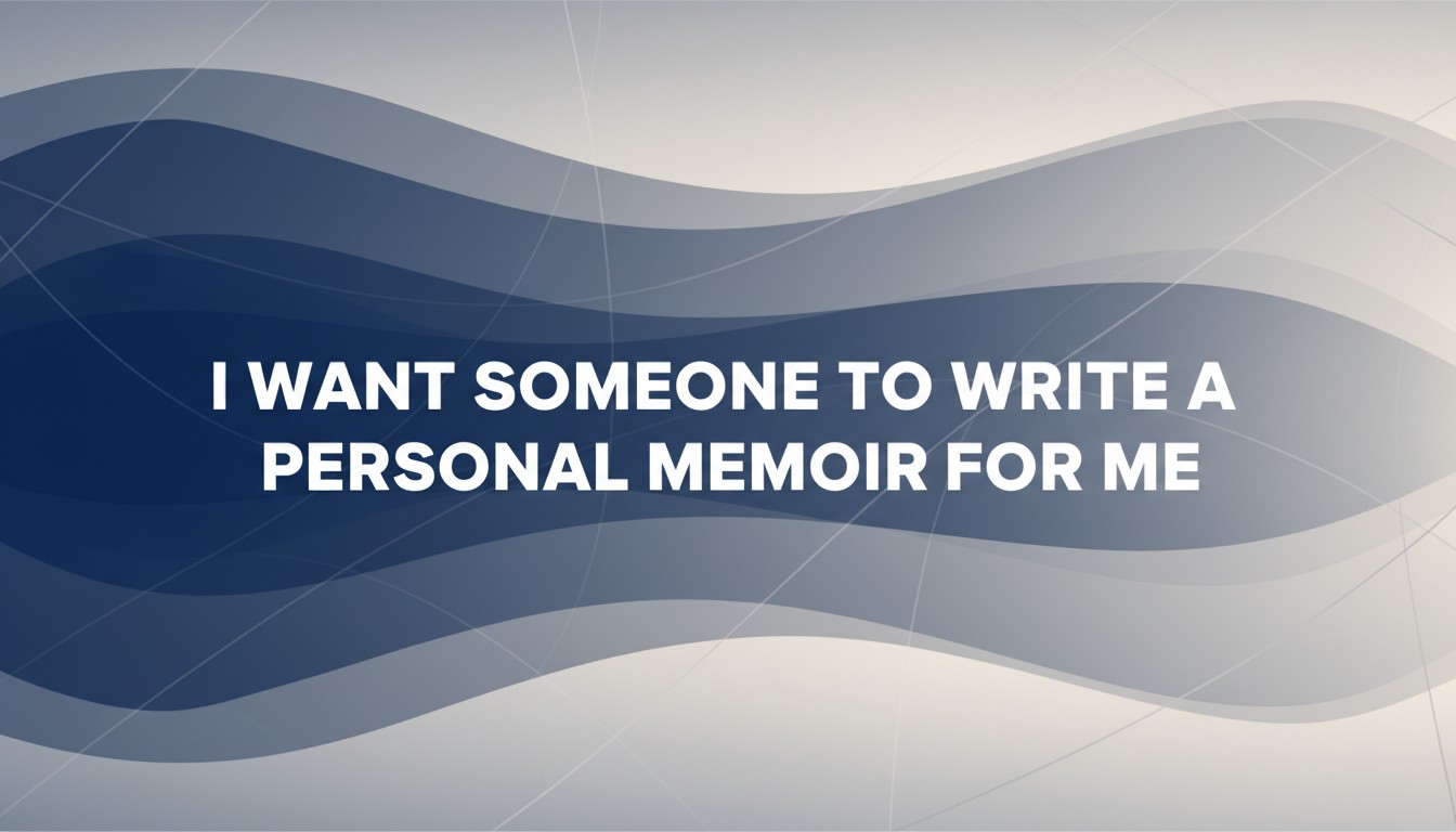 I Want Someone To Write A Personal Memoir For Me
