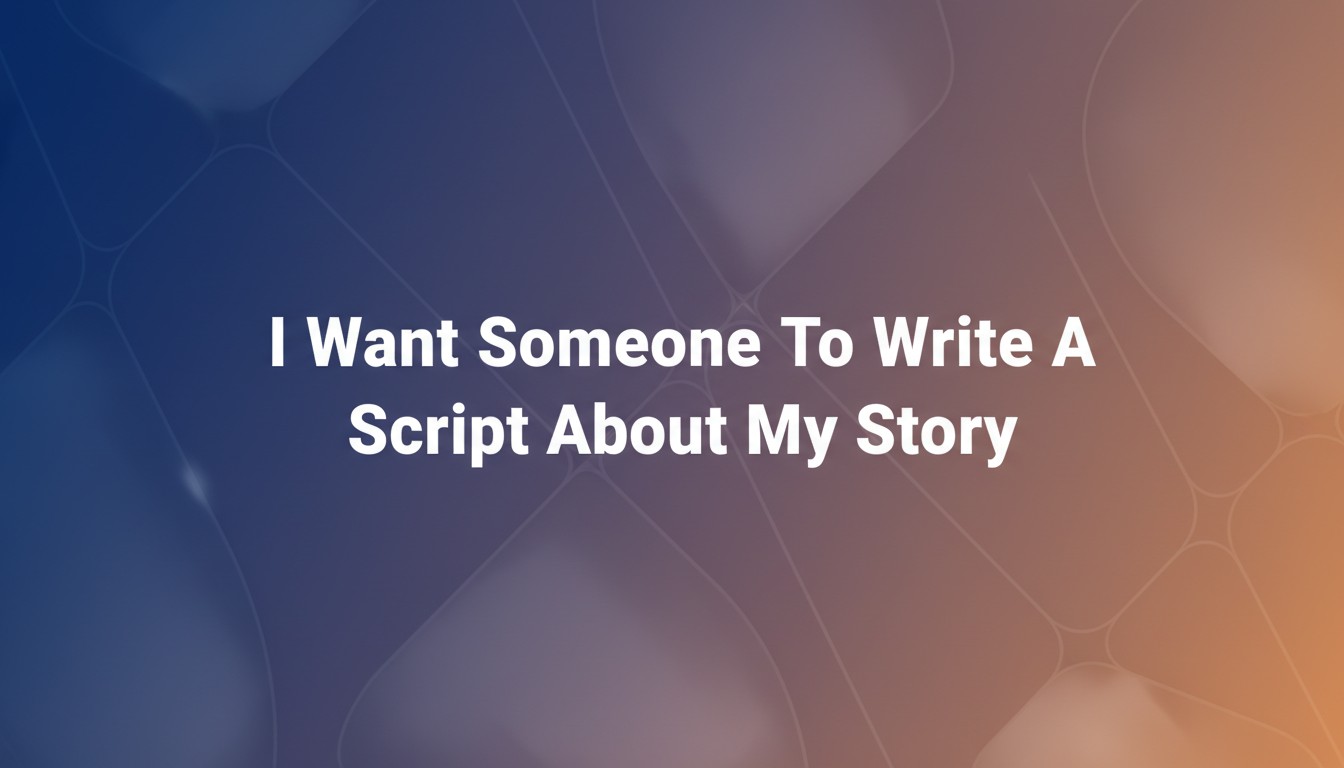 I Want Someone To Write A Script About My Story