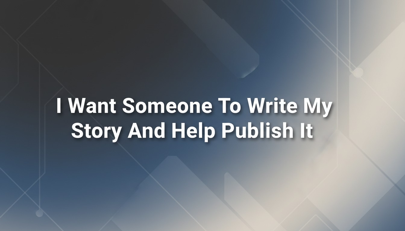 I Want Someone To Write My Story And Help Publish It