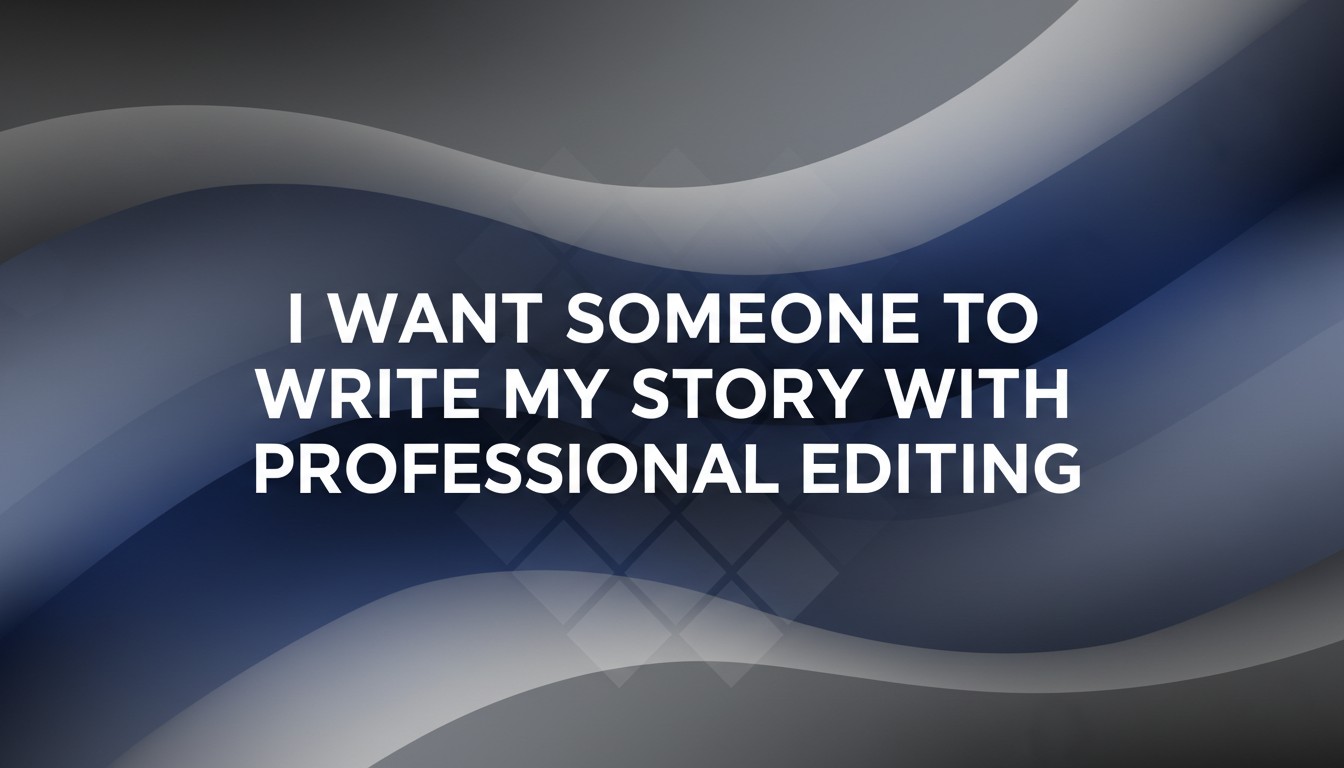 I Want Someone To Write My Story With Professional Editing